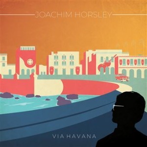 Joachim Horsley - Via Havana (Musiques du Monde/Cuba)