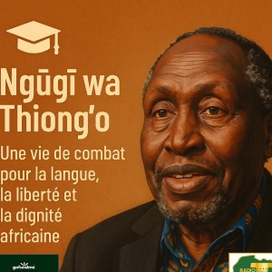 KENYA : Ngũgĩ wa Thiong'o une vie de combat pour la langue, la liberté et la dignité africaine