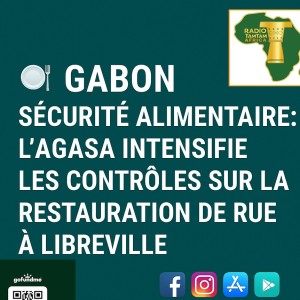Gabon – Sécurité alimentaire : L’AGASA intensifie les contrôles sur la restauration de rue à Libreville