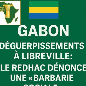 GABON – Déguerpissements à Libreville : Le REDHAC dénonce une "barbarie sociale"