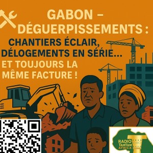 EDITORIAL par Félicité VINCENT Rédactrice en chef : Gabon – Déguerpissements : chantiers éclair, délogements en série… et toujours la même facture !e